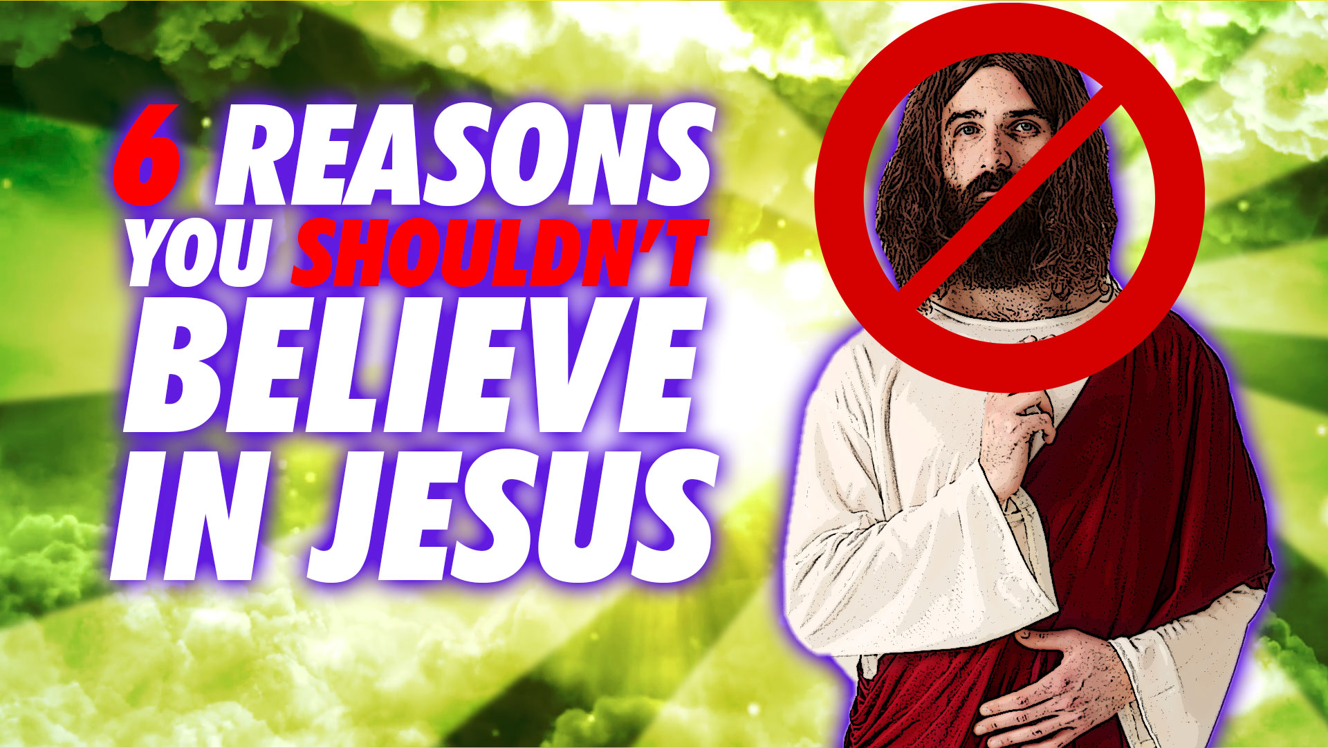 6 Reasons You SHOULDN’T Believe In Jesus