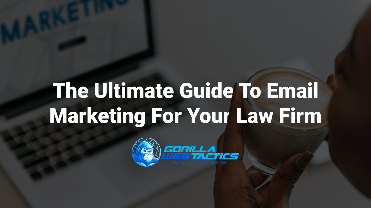 The Ultimate Guide To Email Marketing For Your Law Firm Gorilla Marketing