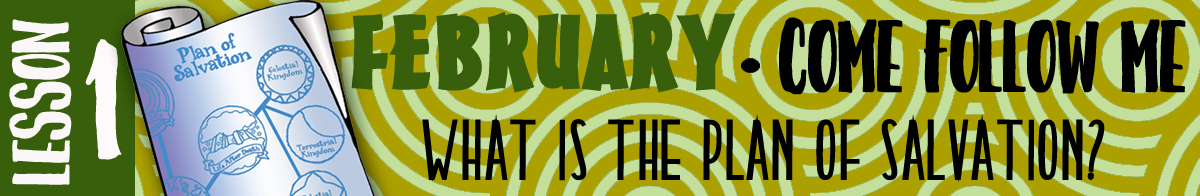 February Lesson #1 Come Follow Me Lesson Activities - Theme: "What is the Plan of Salvation" Heavenly Father's Plan of Happiness?