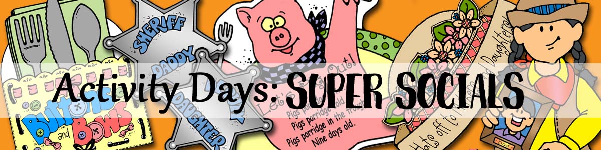 Activity Days - Super Socials: 1) Daddy-Daughter Date, 2) Mother-Daughter Social (Faith-in-God Activity Days)