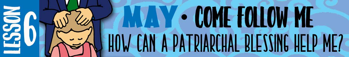 $2.00 MAY Lesson #6 Come Follow Me Lesson Activities - Theme: "How can a patriarchal blessing help me?"