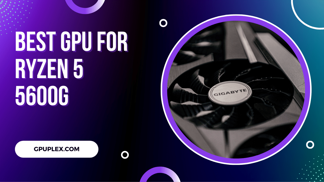 Best GPU For Ryzen 5 5600G Expert Choice Best GPU For Ryzen 5 5600G 