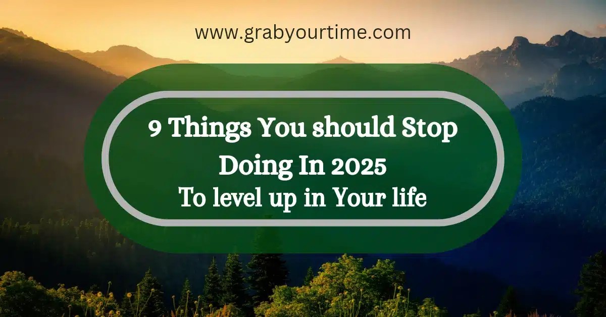 9 Things You Should Stop Doing In 2025 To Level Up In Your Life