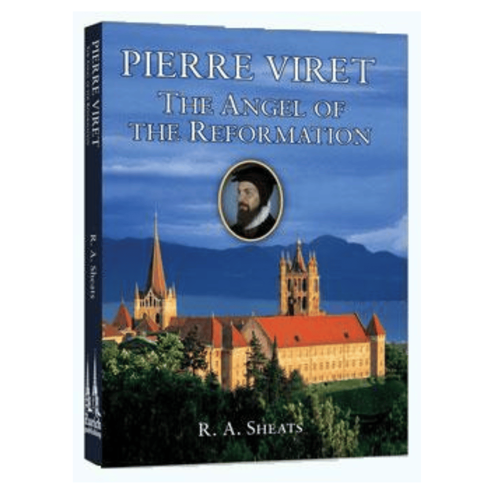 Pierre Viret: The Angel of the Reformation (R. A. Sheats) | Grace ...