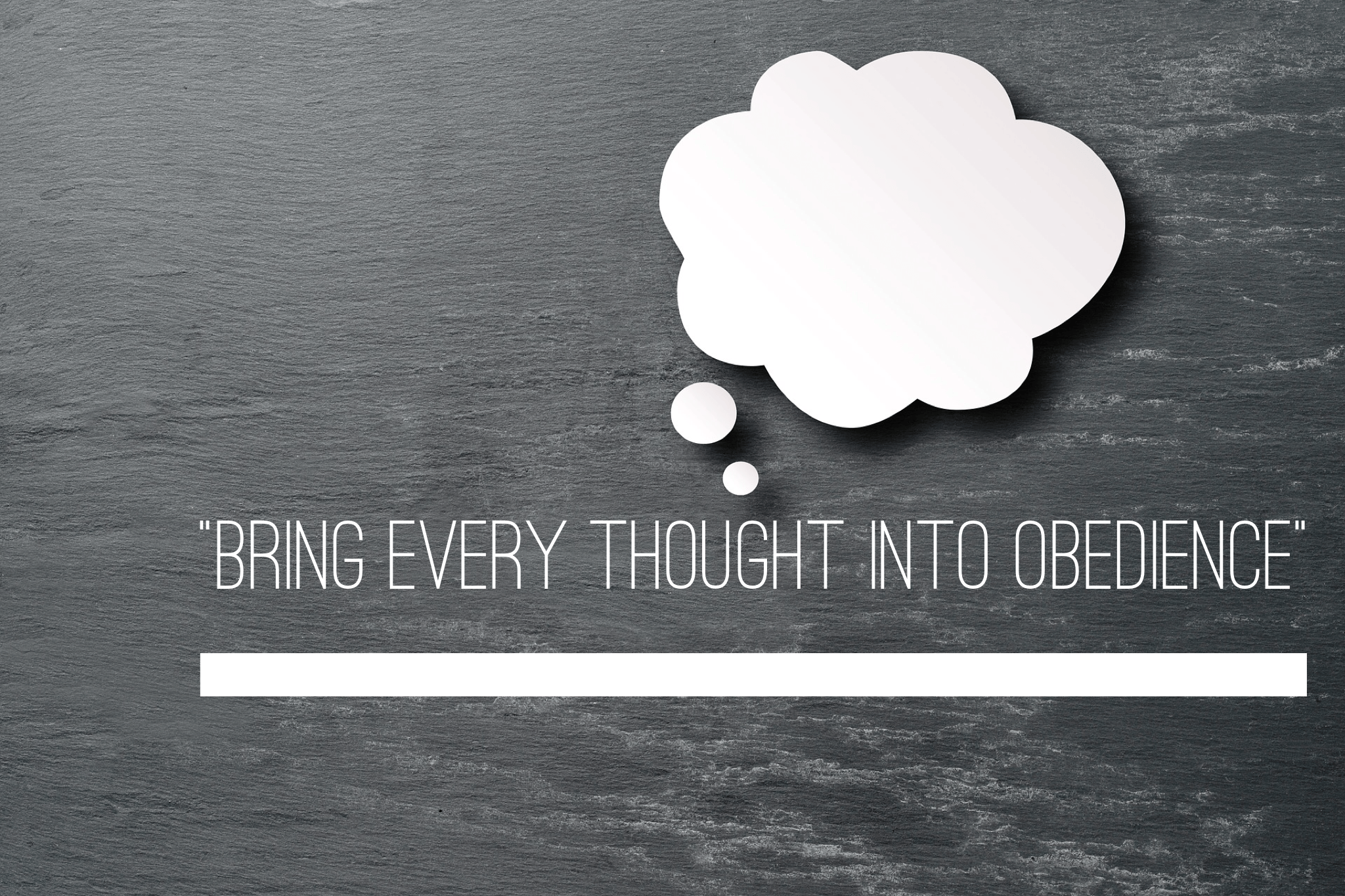“Bring every thought into obedience”