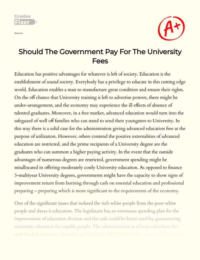 Students might take their ability of getting a free education less seriously. Should The Government Pay For The University Fees Essay Example 1492 Words Gradesfixer