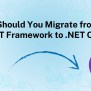 Should You Migrate From .NET Framework To .NET Core?