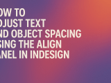 How To Adjust Text And Object Spacing Using The Align Panel Using