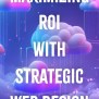 Maximizing ROI With Strategic Web Design