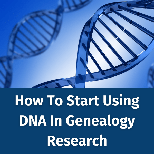 How To Start Using DNA In Genealogy Research
