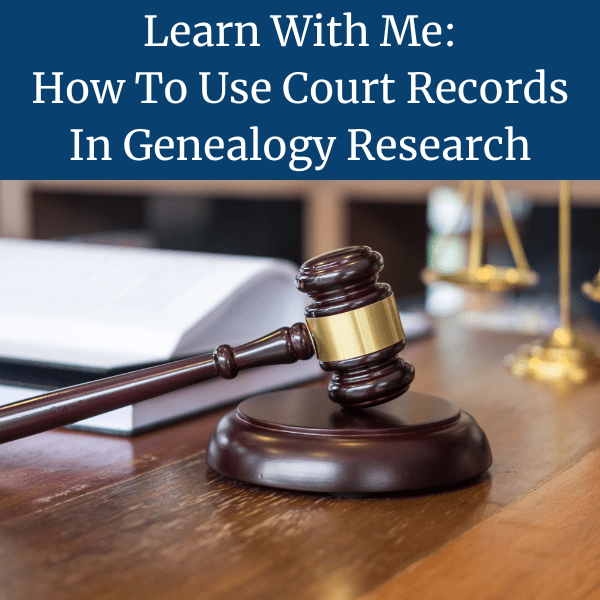 Learn With Me: How To Use Court Records In Genealogy Research