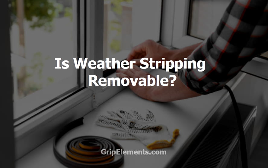 Is Weather Stripping Removable? GripElements