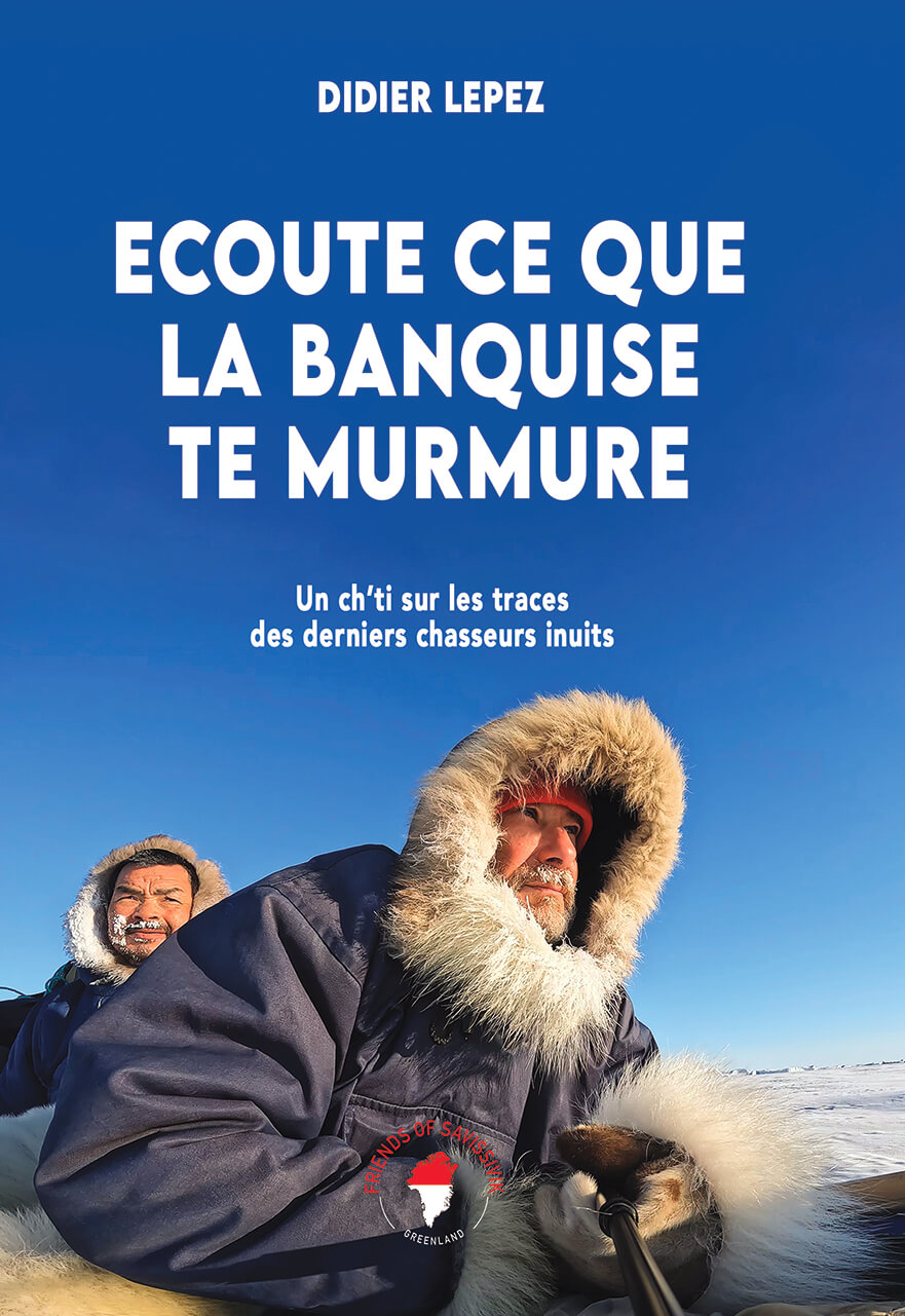 écoute ce que la banquise te murmure DIDIER LEPEZ arctique 2023 banquise grand nord chiens de traineau husky Groenland savissivik SAVISSIVIK julien Caquineau expédition arctique