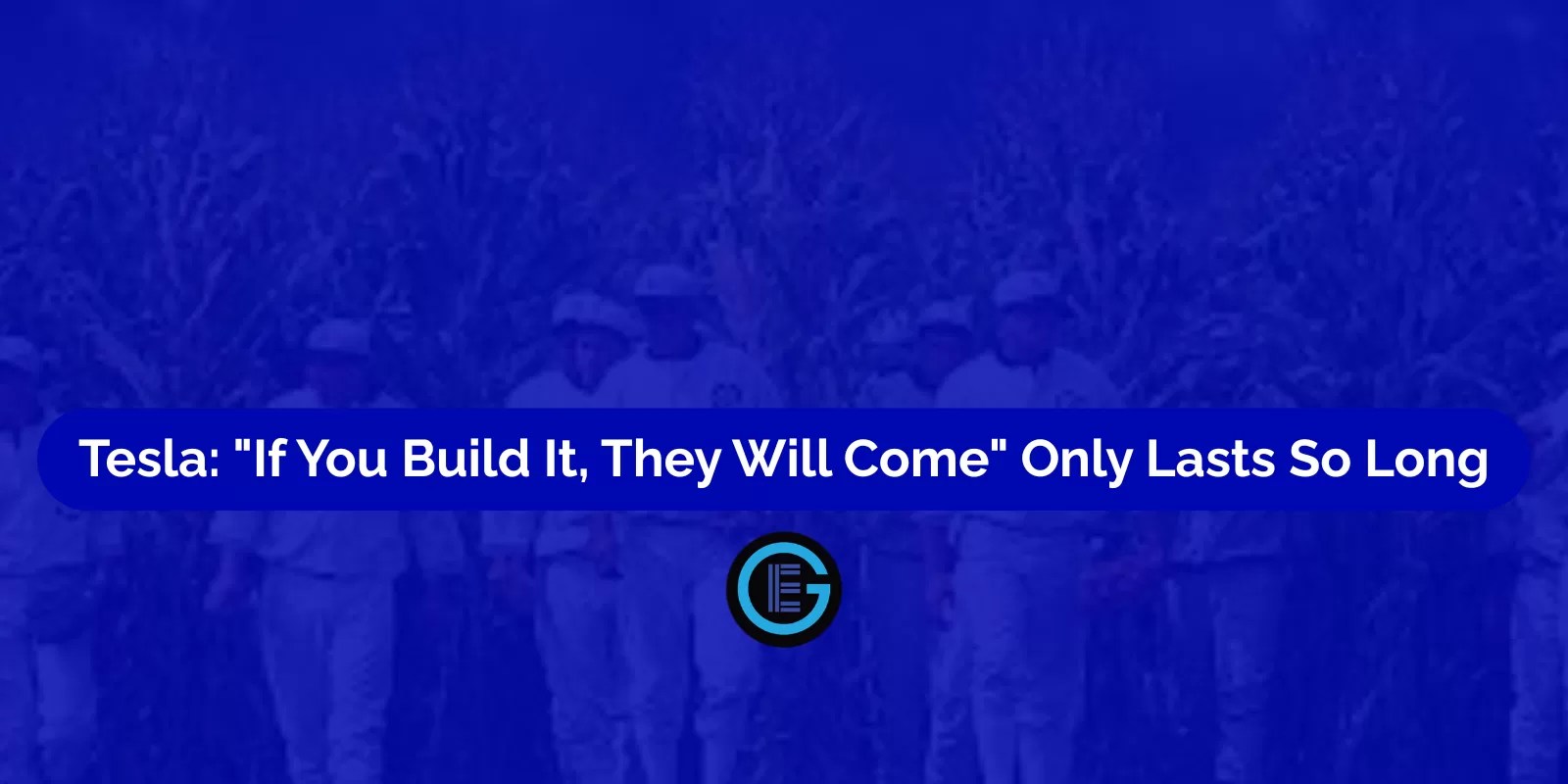 Tesla: "If You Build It, They Will Come" Only Lasts So Long