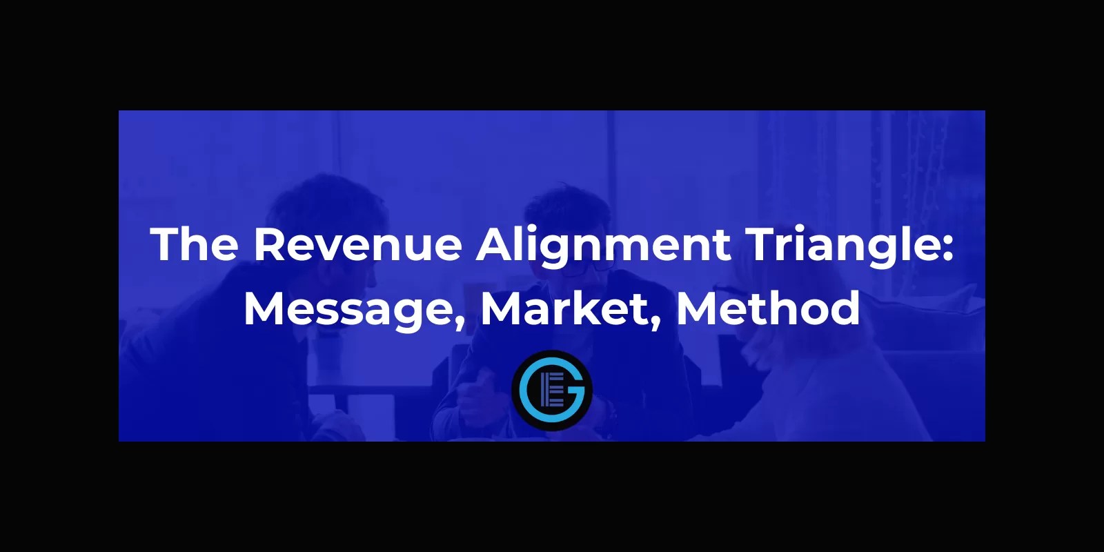 The Revenue Alignment Triangle: Message, Market, Method
