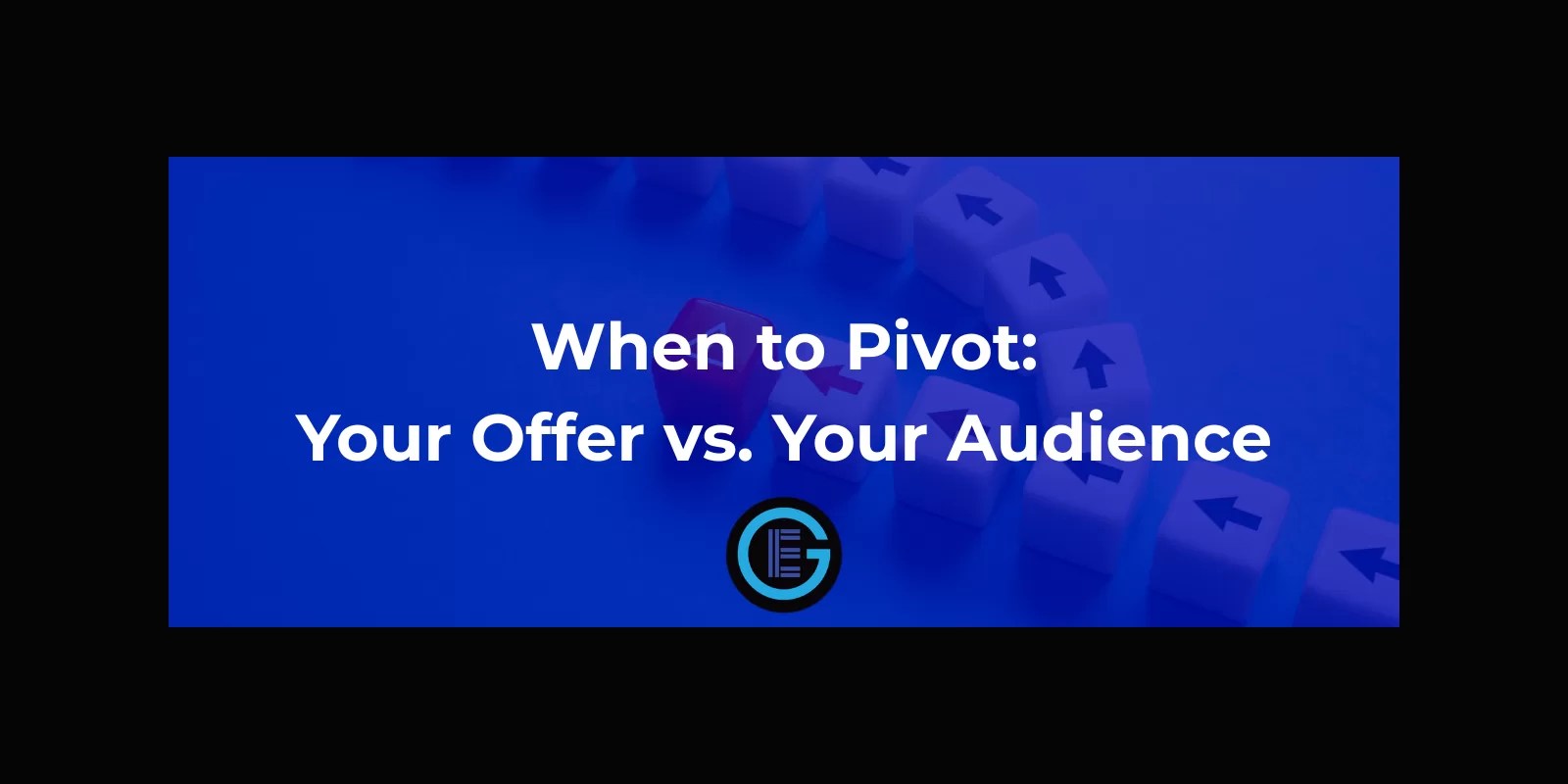 When To Pivot: Your Offer vs Your Audience