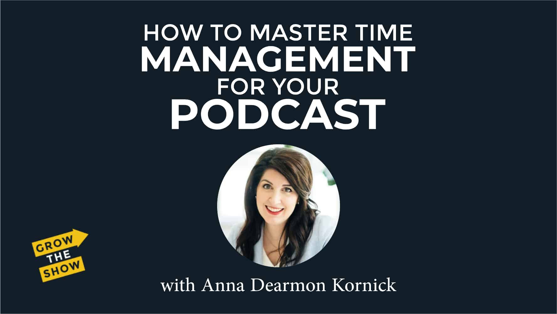 How to Master Time Management for Your Podcast, with Anna Dearmon Kornick
