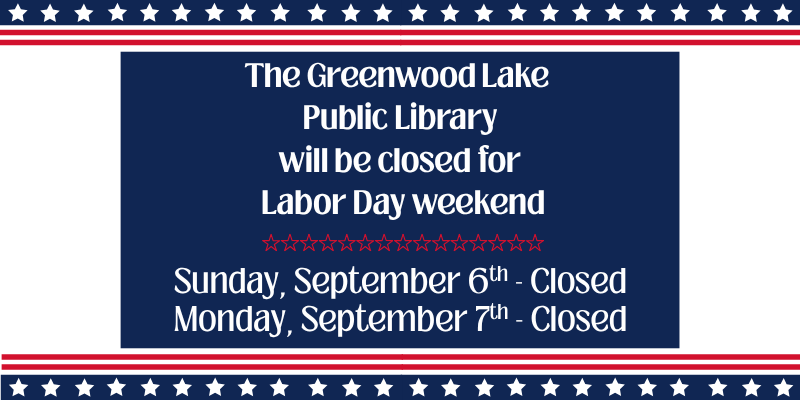 The Greenwood Lake Public Library will be closed September 6th and September 7th for Labor Day.