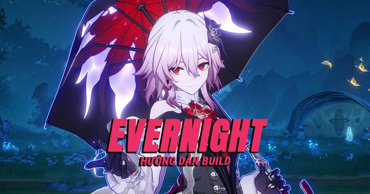 Hướng dẫn build Evernight tối ưu và toàn diện nhất