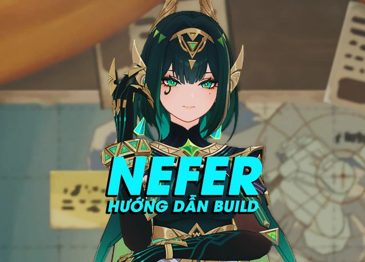 Hướng dẫn build Nefer tối ưu và toàn diện