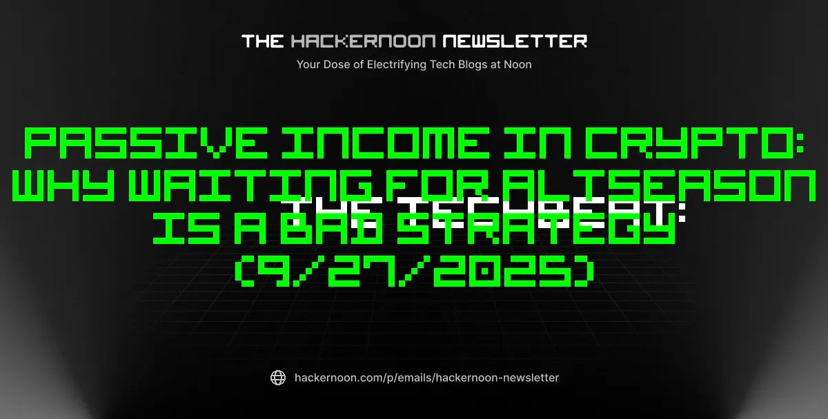 The TechBeat: Passive Income in Crypto: Why Waiting for Altseason Is a Bad Strategy (9/27/2025) The TechBeat: Passive Income in Crypto: Why Waiting for Altseason Is a Bad Strategy (9/27/2025)