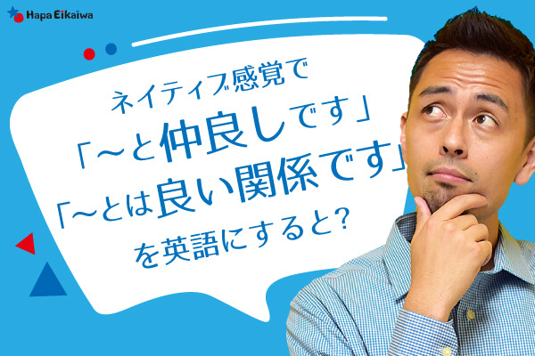 非公開: 「仲がいいです」や「うまくやっています」は英語で?