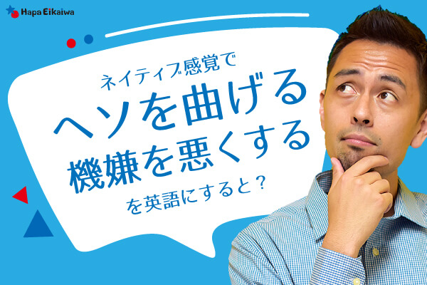 「へそを曲げる」は英語で?