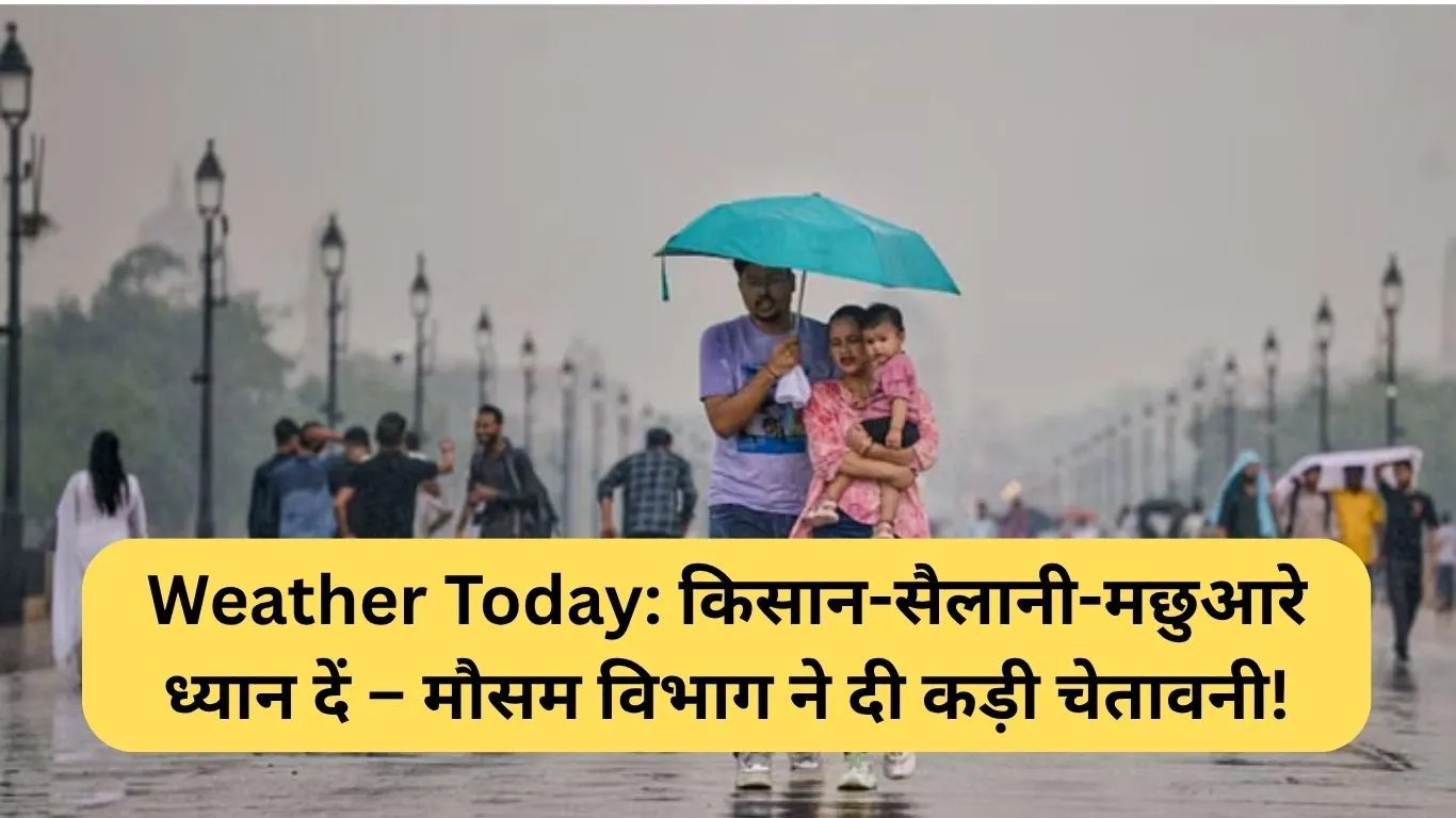 Weather Today: किसान-सैलानी-मछुआरे ध्यान दें – मौसम विभाग ने दी कड़ी चेतावनी!