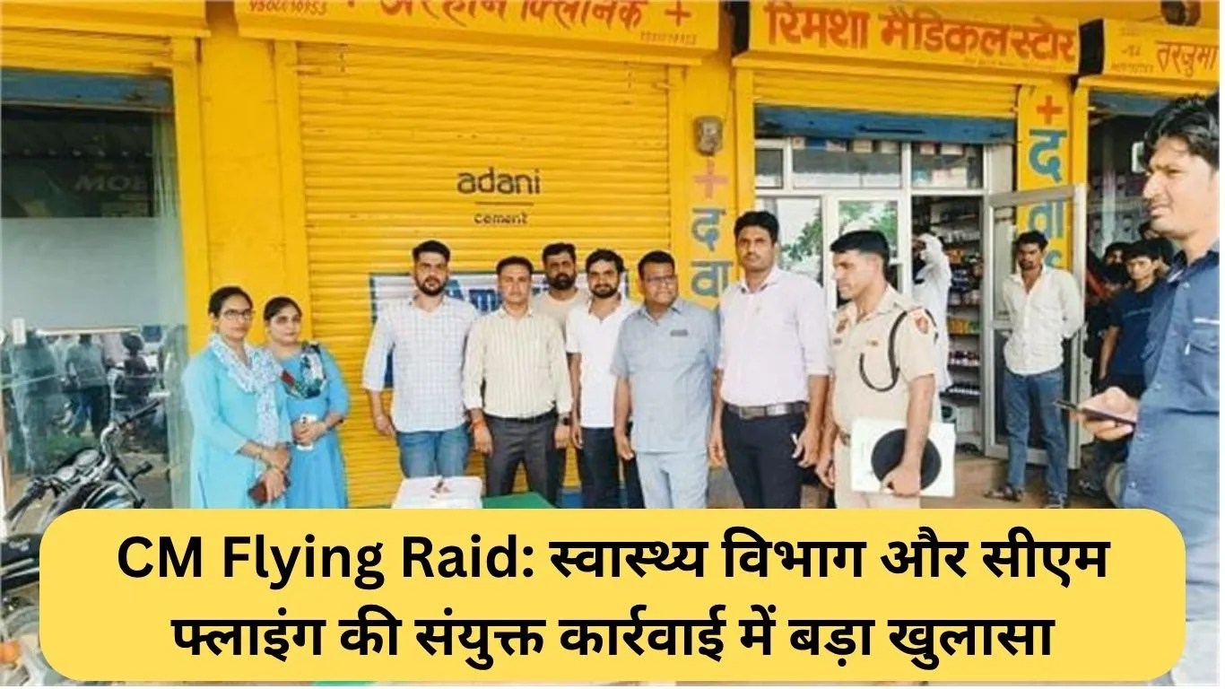CM Flying Raid: स्वास्थ्य विभाग और सीएम फ्लाइंग की संयुक्त कार्रवाई में बड़ा खुलासा
