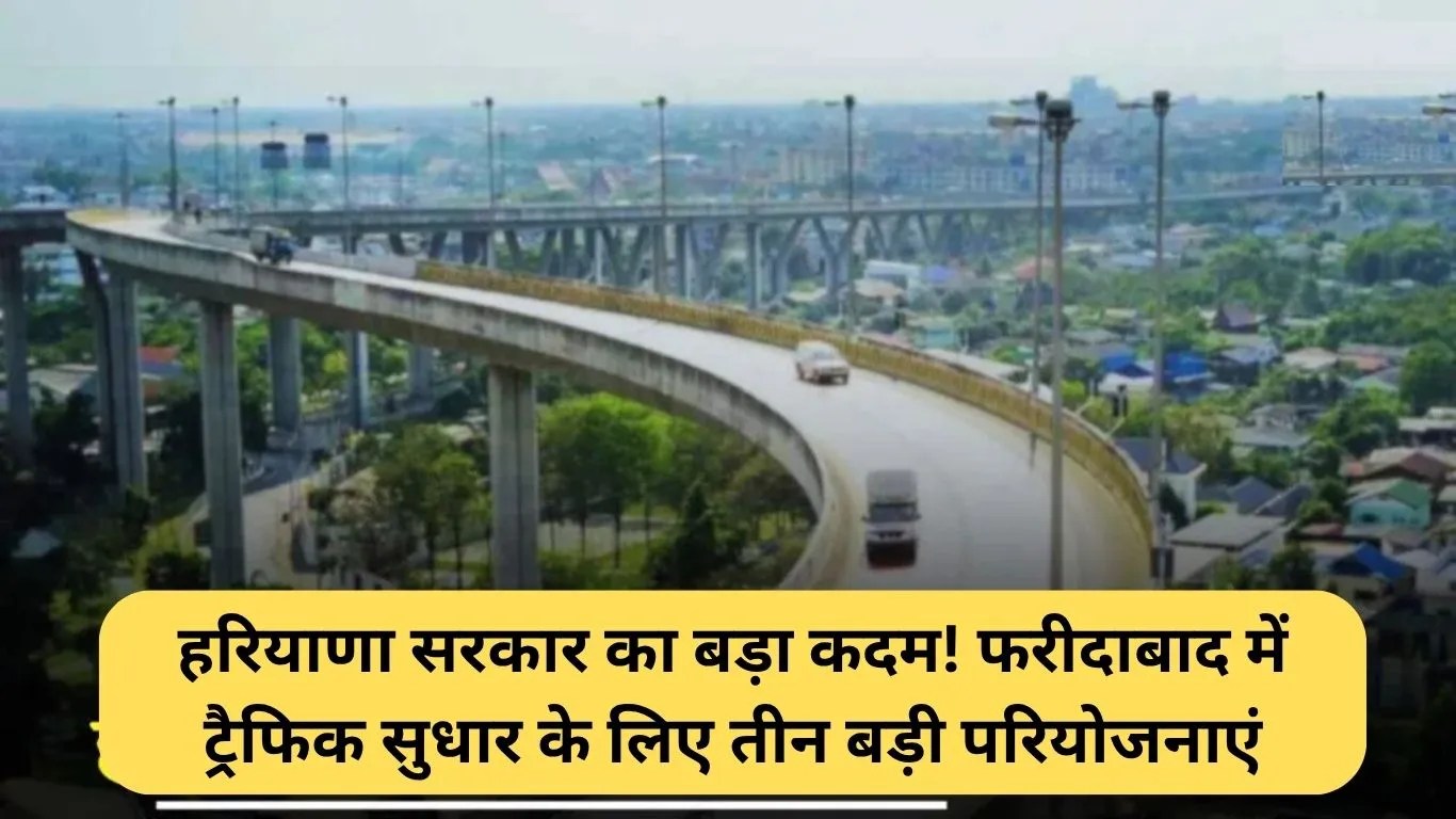 Faridabad elevated road: हरियाणा सरकार का बड़ा कदम! फरीदाबाद में ट्रैफिक सुधार के लिए तीन बड़ी परियोजनाएं