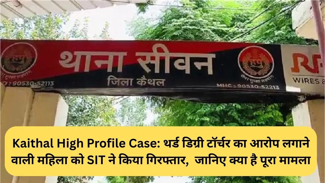 Kaithal High Profile Case: थर्ड डिग्री टॉर्चर का आरोप लगाने वाली महिला को SIT ने किया गिरफ्तार, जानिए क्या है पूरा मामला