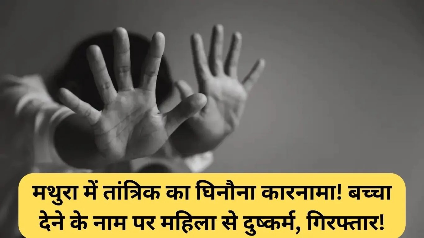 Mathura Tantrik Rape Case: मथुरा में तांत्रिक का घिनौना कारनामा! बच्चा देने के नाम पर महिला से दुष्कर्म, गिरफ्तार!