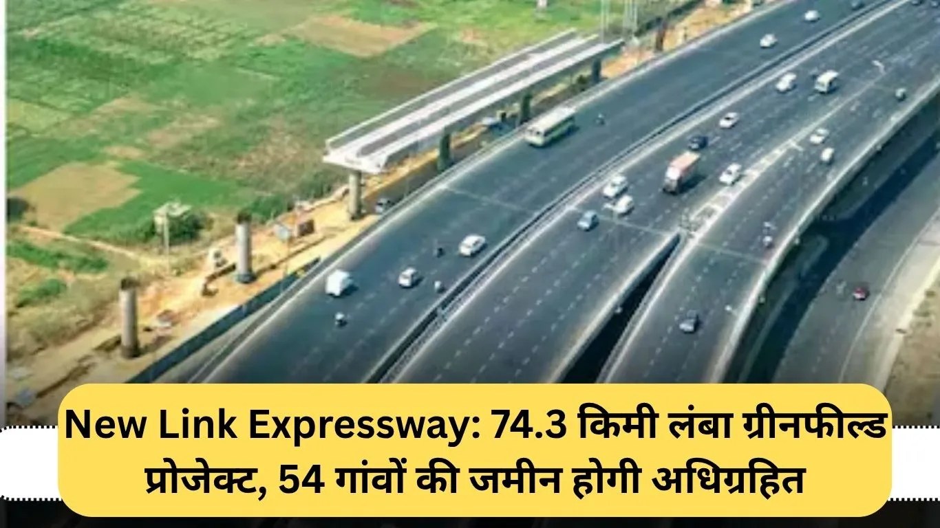 New Link Expressway: 74.3 किमी लंबा ग्रीनफील्ड प्रोजेक्ट, 54 गांवों की जमीन होगी अधिग्रहित