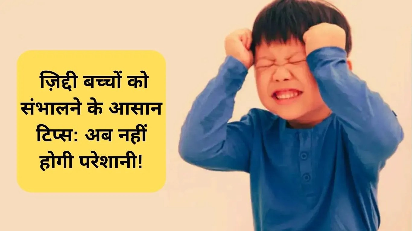 Parenting Tips Stubborn Kids: ज़िद्दी बच्चों को संभालने के आसान टिप्स: अब नहीं होगी परेशानी!