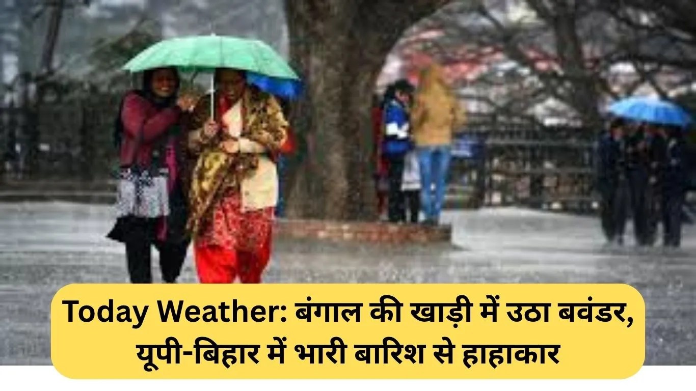 Today Weather: बंगाल की खाड़ी में उठा बवंडर, यूपी-बिहार में भारी बारिश से हाहाकार