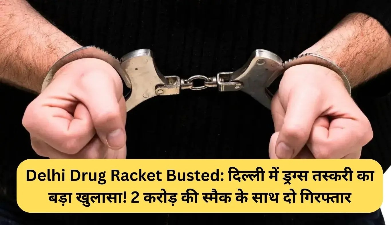 Delhi Drug Racket Busted: दिल्ली में ड्रग्स तस्करी का बड़ा खुलासा! 2 करोड़ की स्मैक के साथ दो गिरफ्तार