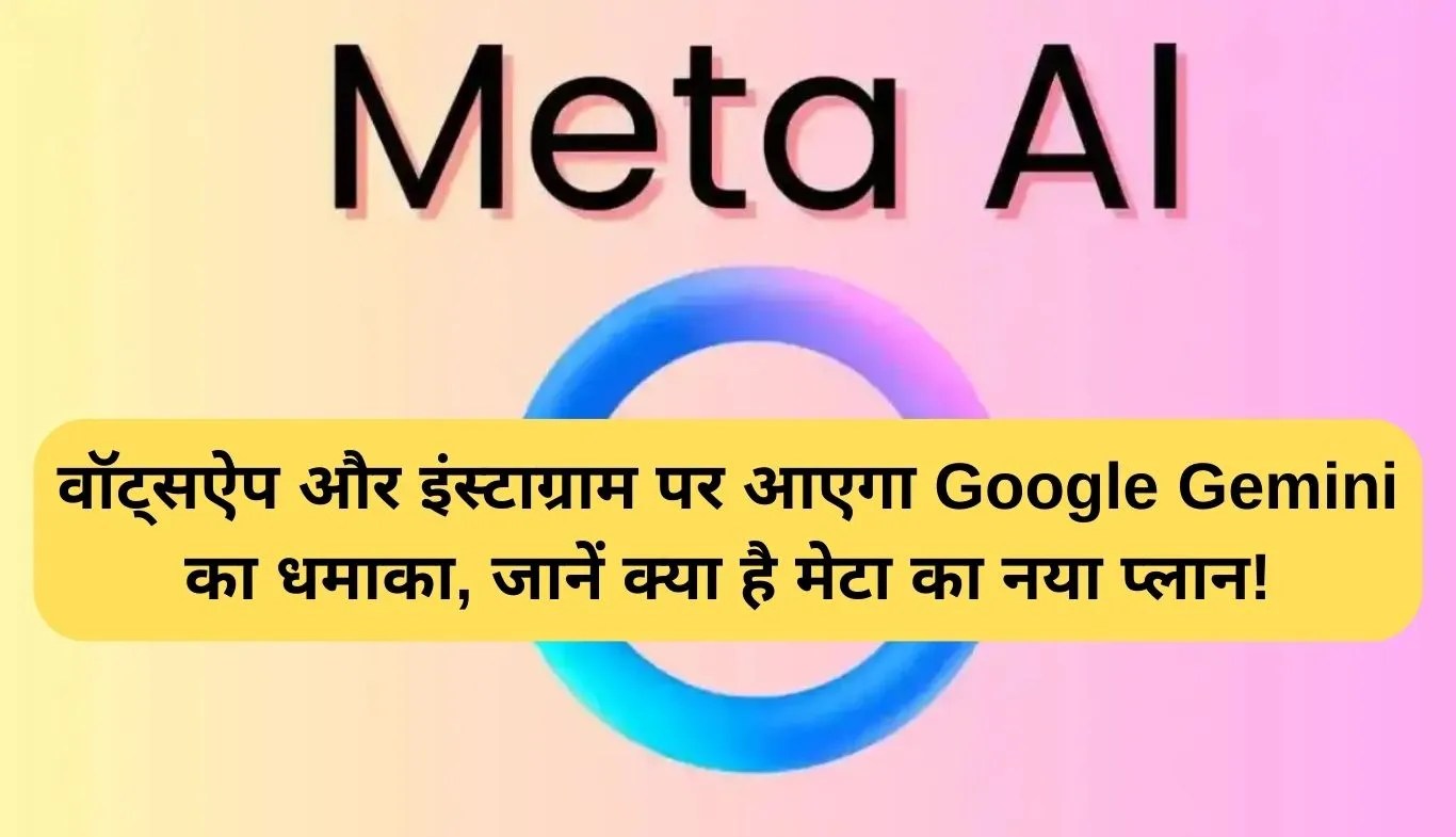 Meta AI integration: वॉट्सऐप और इंस्टाग्राम पर आएगा Google Gemini का धमाका, जानें क्या है मेटा का नया प्लान!