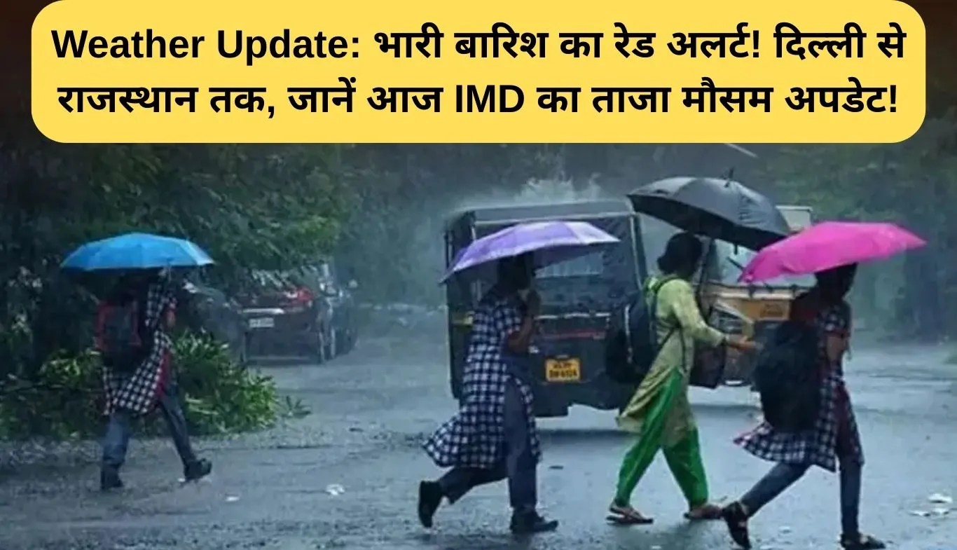 Weather Update: भारी बारिश का रेड अलर्ट! दिल्ली से राजस्थान तक, जानें आज IMD का ताजा मौसम अपडेट!