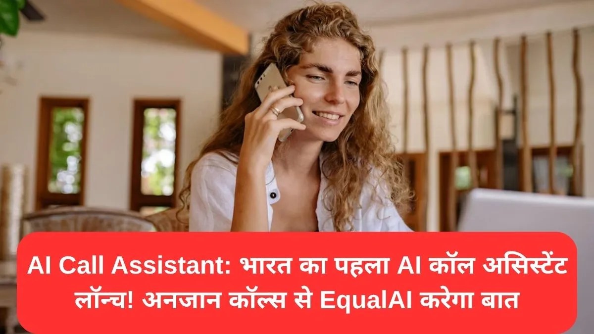 AI Call Assistant: भारत का पहला AI कॉल असिस्टेंट लॉन्च! अनजान कॉल्स से EqualAI करेगा बात