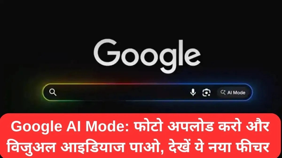 Google AI Mode: फोटो अपलोड करो और विजुअल आइडियाज पाओ, देखें ये नया फीचर