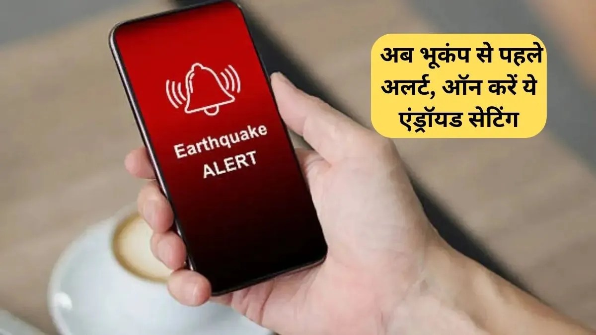 Earthquake Alerts System: अब भूकंप से पहले मिलेगा अलर्ट, बस ऑन करें ये एंड्रॉयड सेटिंग