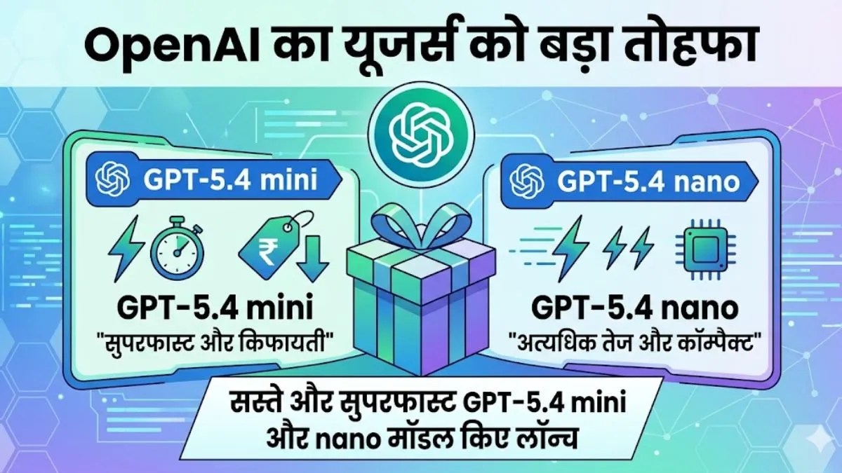 OpenAI का यूजर्स को बड़ा तोहफा: सस्ते और सुपरफास्ट GPT-5.4 mini और nano मॉडल किए लॉन्च