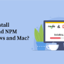 Install Node.js And NPM Guide: Easy Steps For Windows And Mac