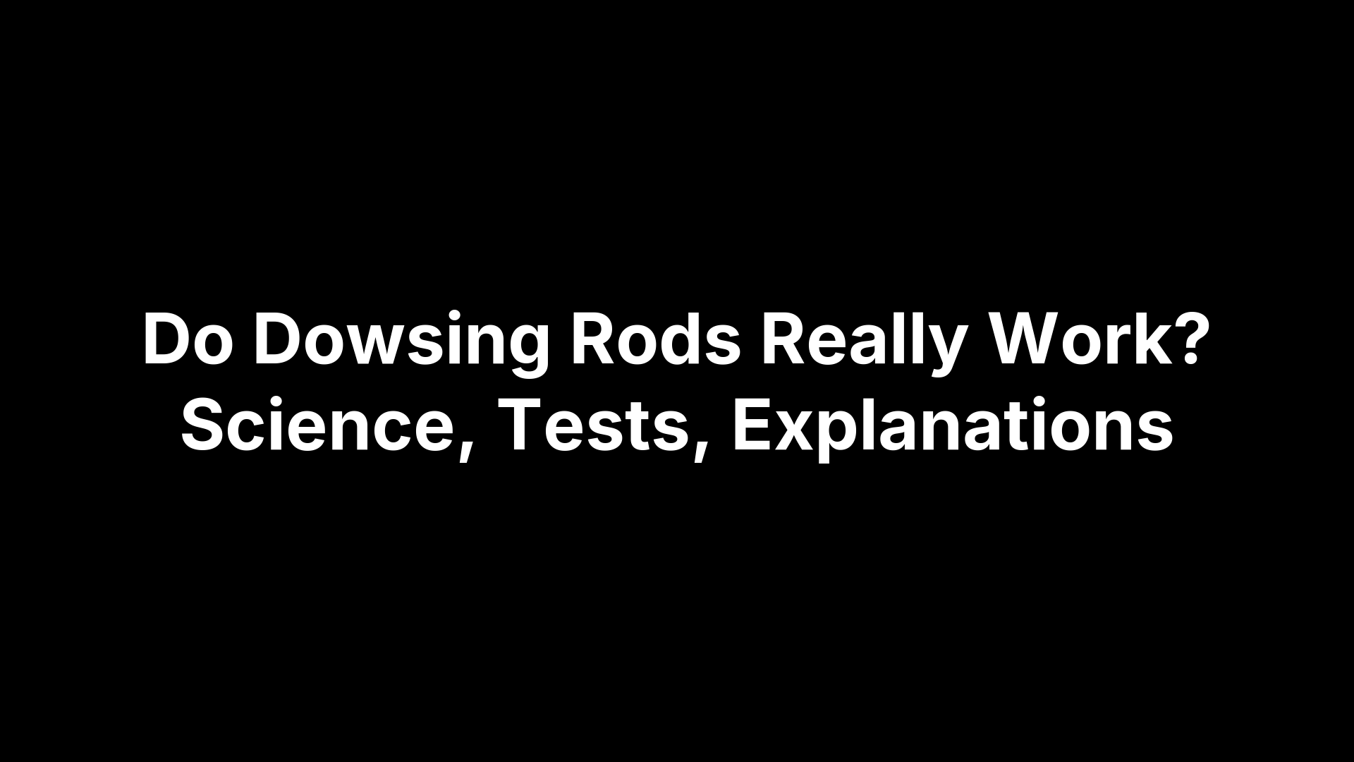 Do Dowsing Rods Really Work? Science, Tests, Explanations