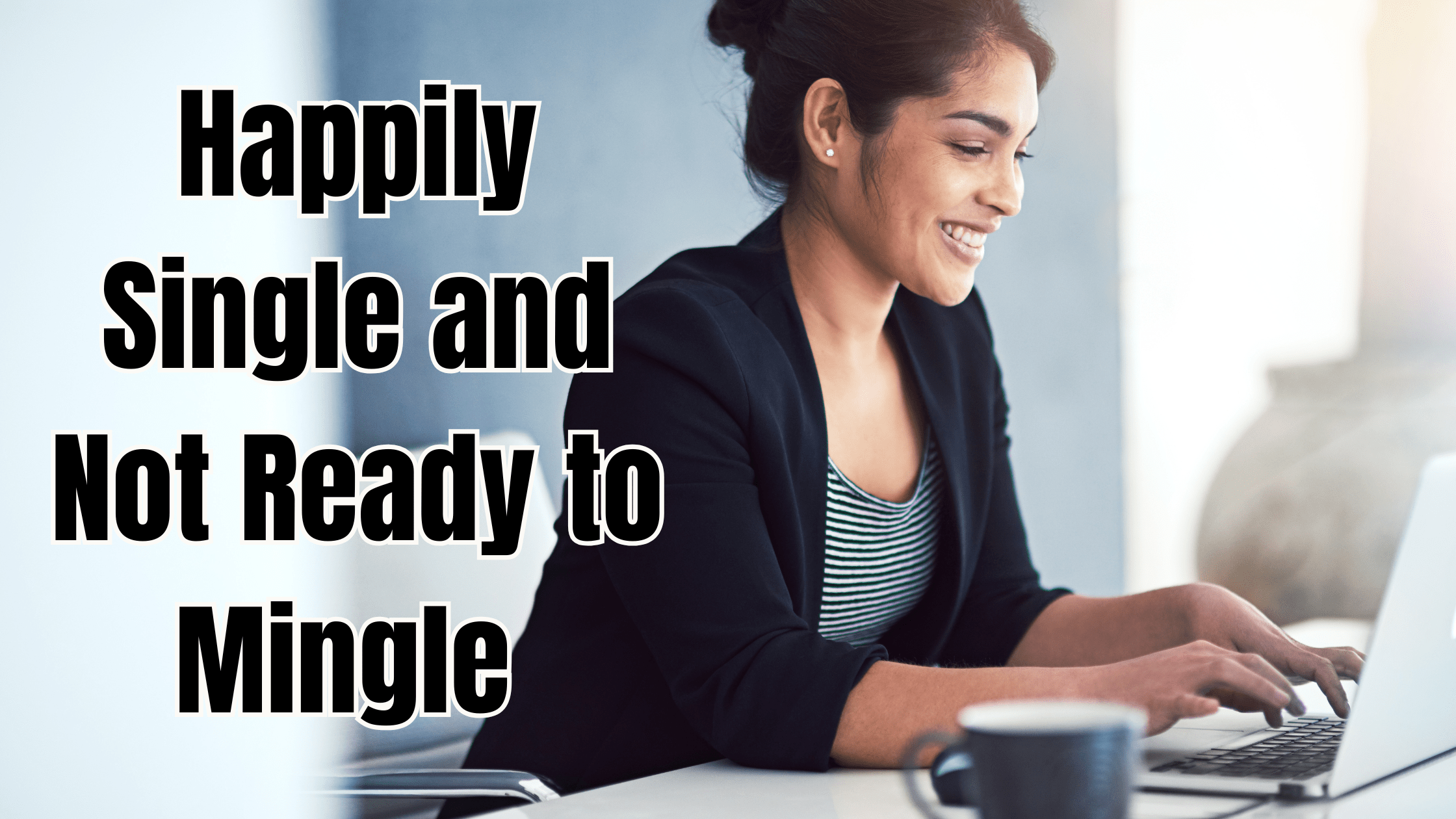 A smiling woman in a blazer sits at her desk, typing on a laptop with a coffee mug nearby. The bright and airy background highlights her confidence and focus. The bold text overlay reads, "Happily Single and Not Ready to Mingle," capturing the empowering theme of self-love and independence.