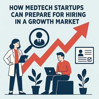 How MedTech Startups Can Prepare for Hiring in a Growth Market