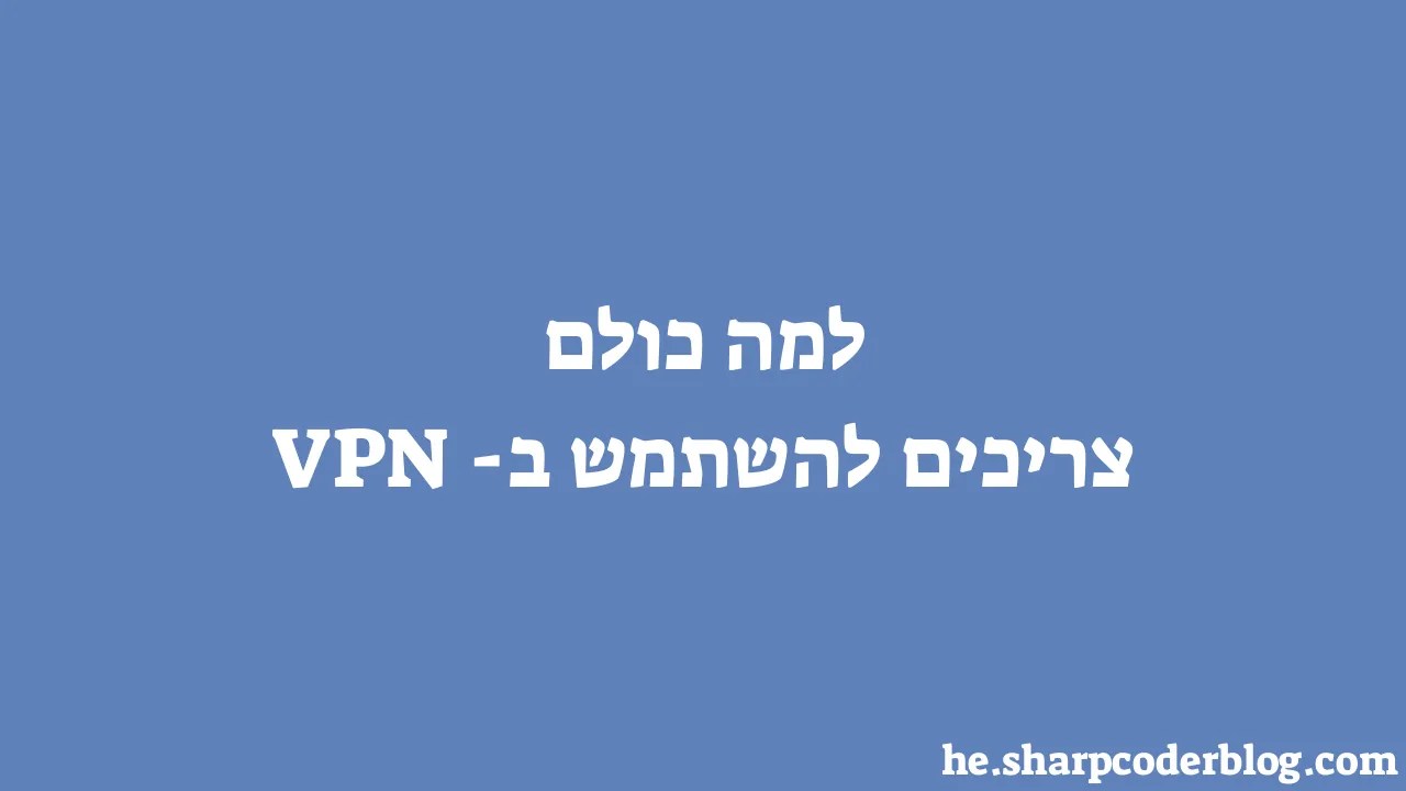 למה כולם צריכים להשתמש ב-VPN | Sharp Coder Blog
