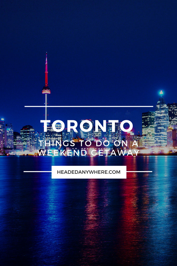 Weekend Getaway: Things to Do in Toronto, Canada | Headed Anywhere