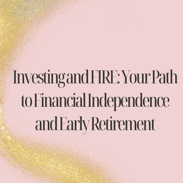 Investing and FIRE: Your Path to Financial Independence and Early Retirement Investing and FIRE: Your Path to Financial Independence and Early Retirement
