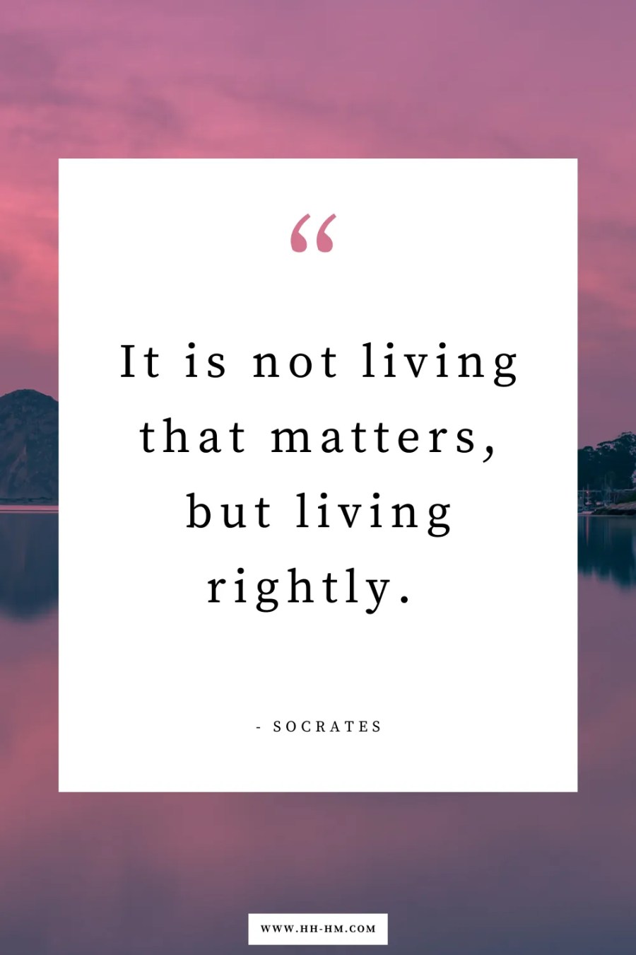 “It is not living that matters, but living rightly.” — Socrates | short life quotes | inspirational quotes about life to live by